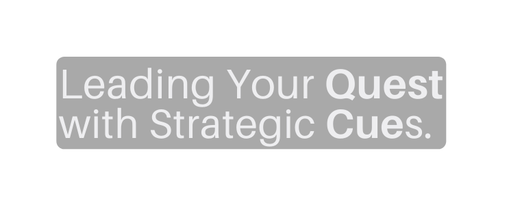 Leading Your Quest with Strategic Cues